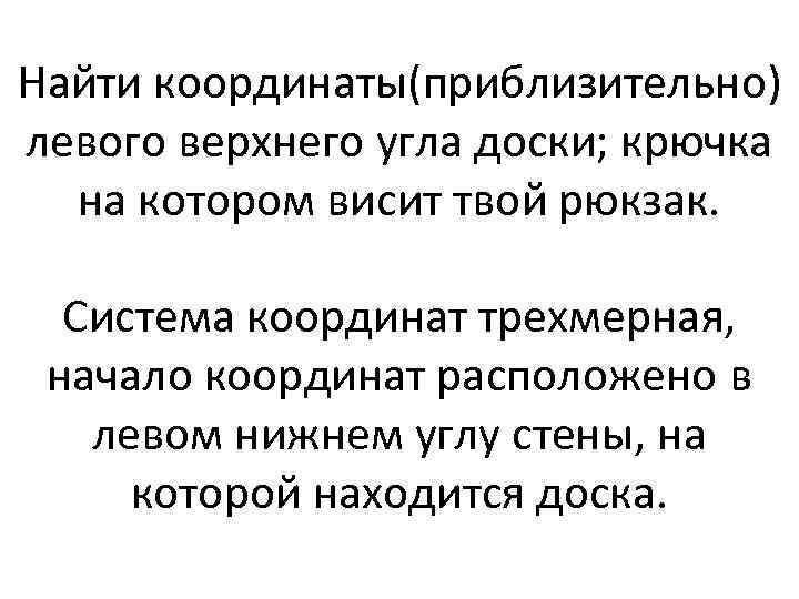 Найти координаты(приблизительно) левого верхнего угла доски; крючка на котором висит твой рюкзак. Система координат