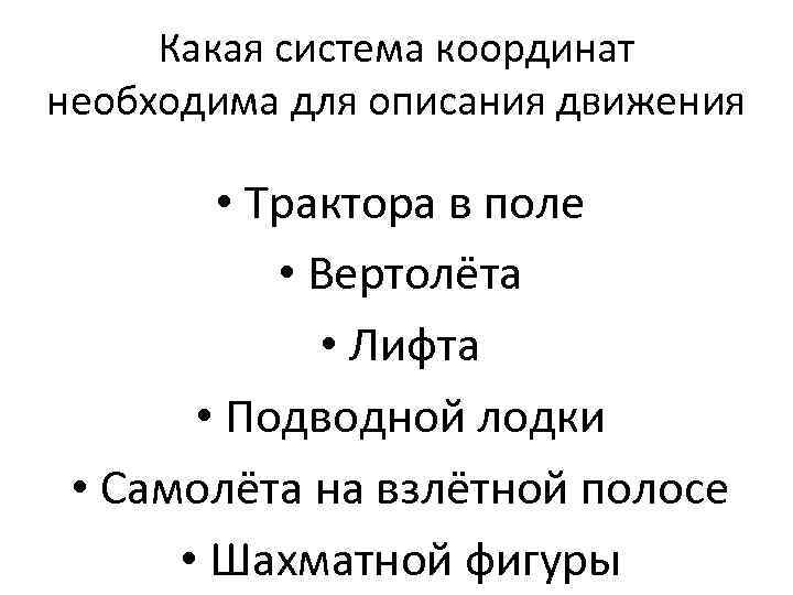 Какая система координат необходима для описания движения • Трактора в поле • Вертолёта •