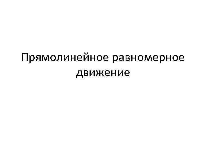 Прямолинейное равномерное движение 