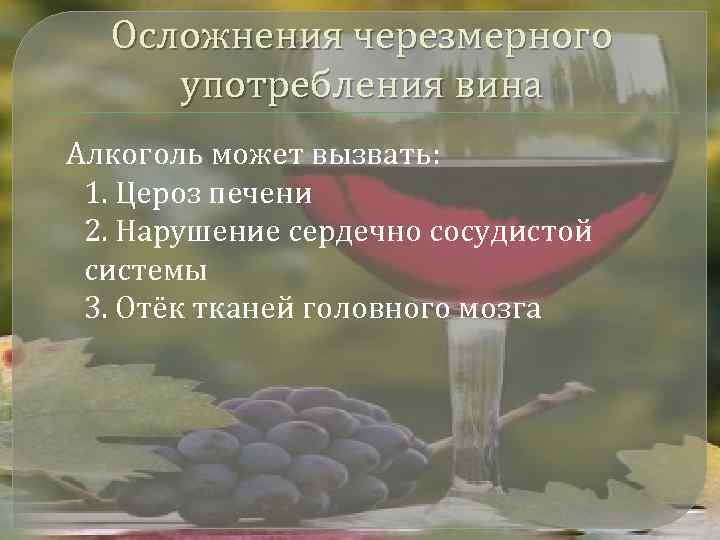 Осложнения черезмерного употребления вина Алкоголь может вызвать: 1. Цероз печени 2. Нарушение сердечно сосудистой