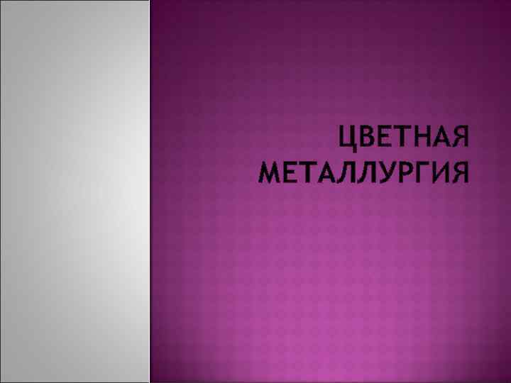 ЦВЕТНАЯ МЕТАЛЛУРГИЯ 