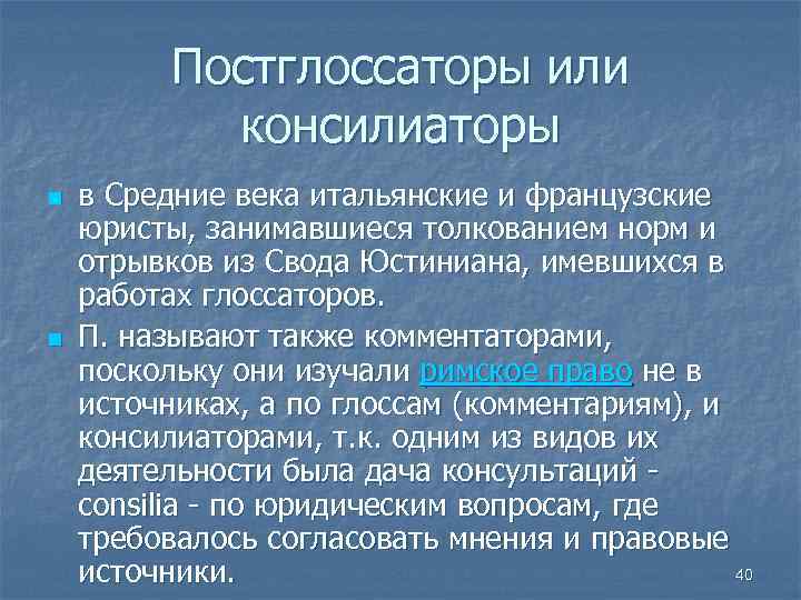 Постглоссаторы или консилиаторы n n в Средние века итальянские и французские юристы, занимавшиеся толкованием