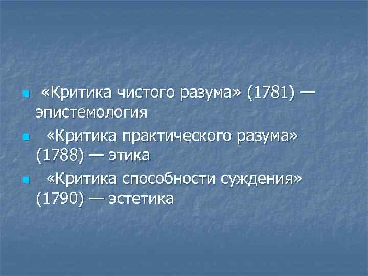 n n n «Критика чистого разума» (1781) — эпистемология «Критика практического разума» (1788) —