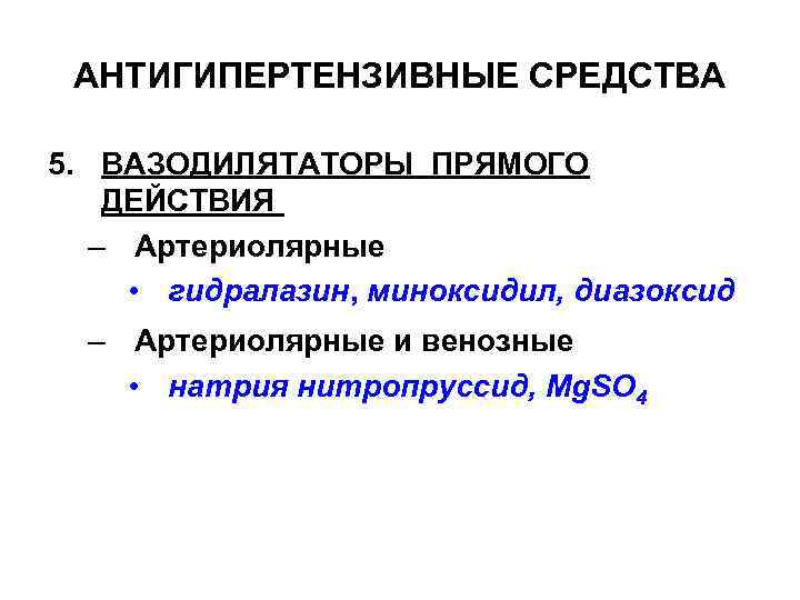 АНТИГИПЕРТЕНЗИВНЫЕ СРЕДСТВА 5. ВАЗОДИЛЯТАТОРЫ ПРЯМОГО ДЕЙСТВИЯ – Артериолярные • гидралазин, миноксидил, диазоксид – Артериолярные