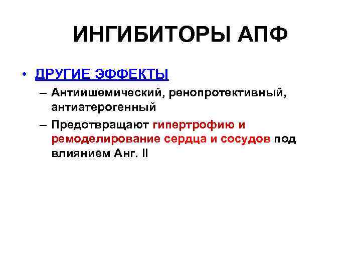 ИНГИБИТОРЫ АПФ • ДРУГИЕ ЭФФЕКТЫ – Антиишемический, ренопротективный, антиатерогенный – Предотвращают гипертрофию и ремоделирование