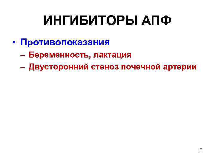 ИНГИБИТОРЫ АПФ • Противопоказания – Беременность, лактация – Двусторонний стеноз почечной артерии 47 