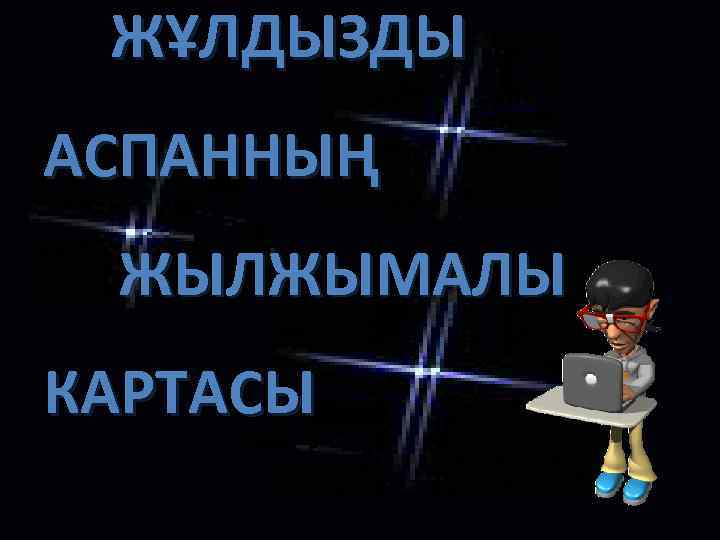 ЖҰЛДЫЗДЫ АСПАННЫҢ ЖЫЛЖЫМАЛЫ КАРТАСЫ 