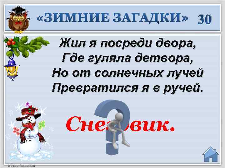  «ЗИМНИЕ ЗАГАДКИ» 30 Жил я посреди двора, Где гуляла детвора, Но от солнечных