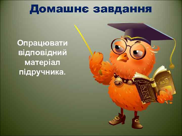 Домашнє завдання Опрацювати відповідний матеріал підручника. 