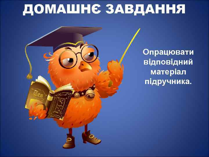 ДОМАШНЄ ЗАВДАННЯ Опрацювати відповідний матеріал підручника. 