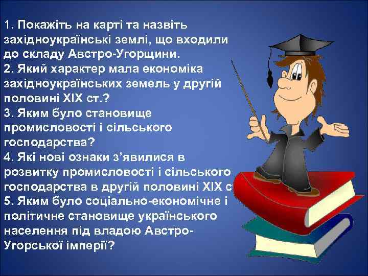 1. Покажіть на карті та назвіть західноукраїнські землі, що входили до складу Австро-Угорщини. 2.