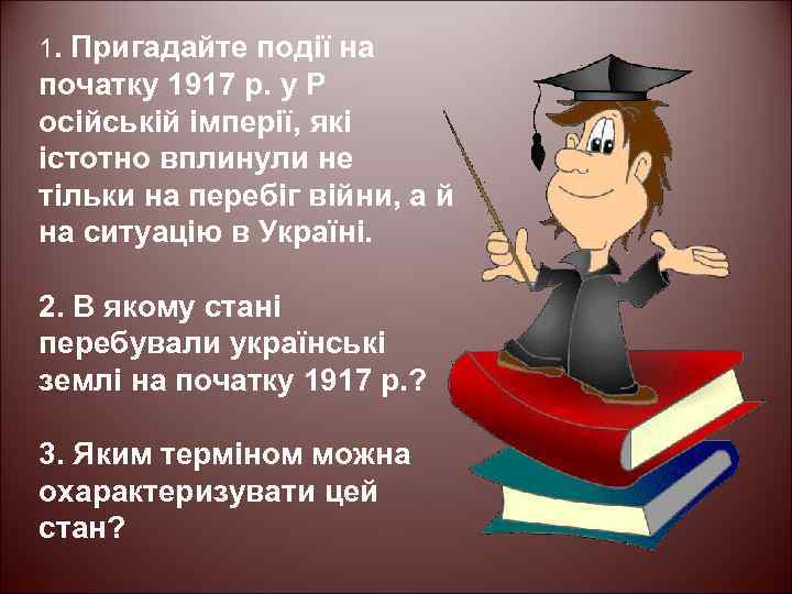 1. Пригадайте події на початку 1917 р. у Р осійській імперії, які істотно вплинули