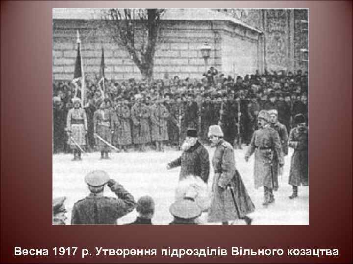 Весна 1917 р. Утворення підрозділів Вільного козацтва 