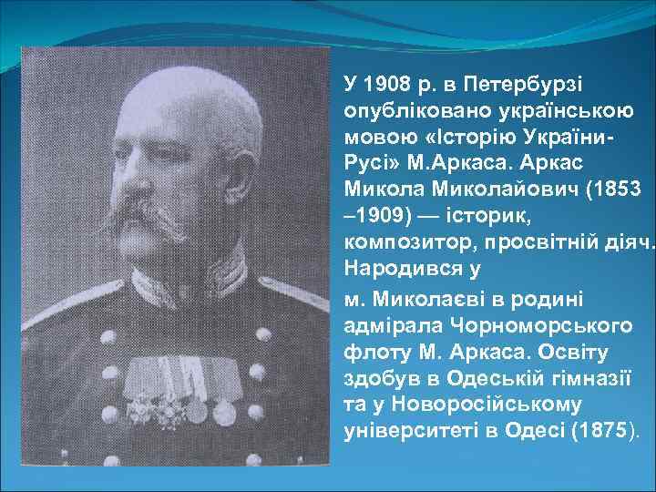 У 1908 р. в Петербурзі опубліковано українською мовою «Історію України. Русі» М. Аркаса. Аркас