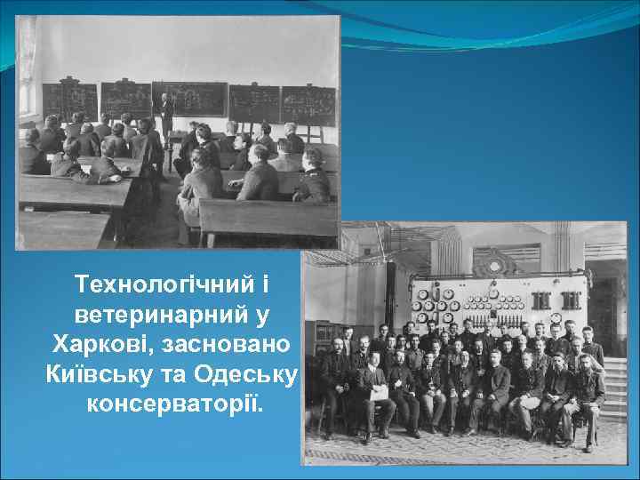 Технологічний і ветеринарний у Харкові, засновано Київську та Одеську консерваторії. 