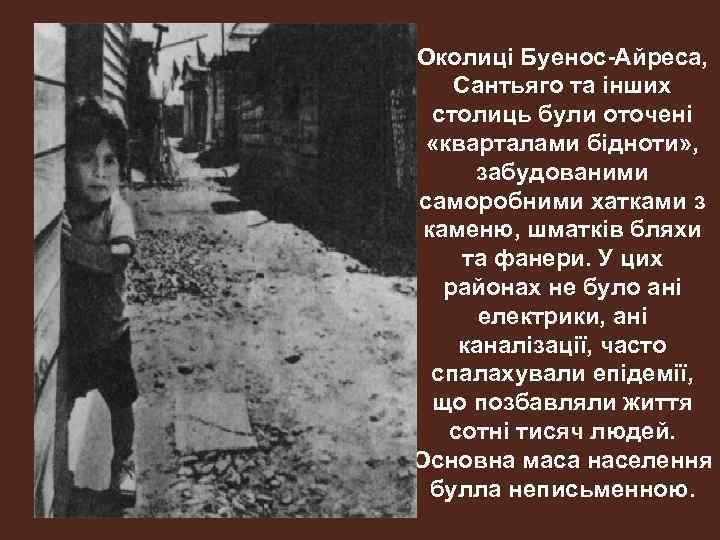 Околиці Буенос-Айреса, Сантьяго та інших столиць були оточені «кварталами бідноти» , забудованими саморобними хатками