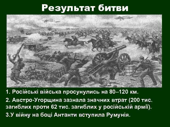 Результат битви 1. Російські війська просунулись на 80– 120 км. 2. Австро-Угорщина зазнала значних