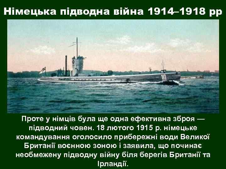 Німецька підводна війна 1914– 1918 рр Проте у німців була ще одна ефективна зброя