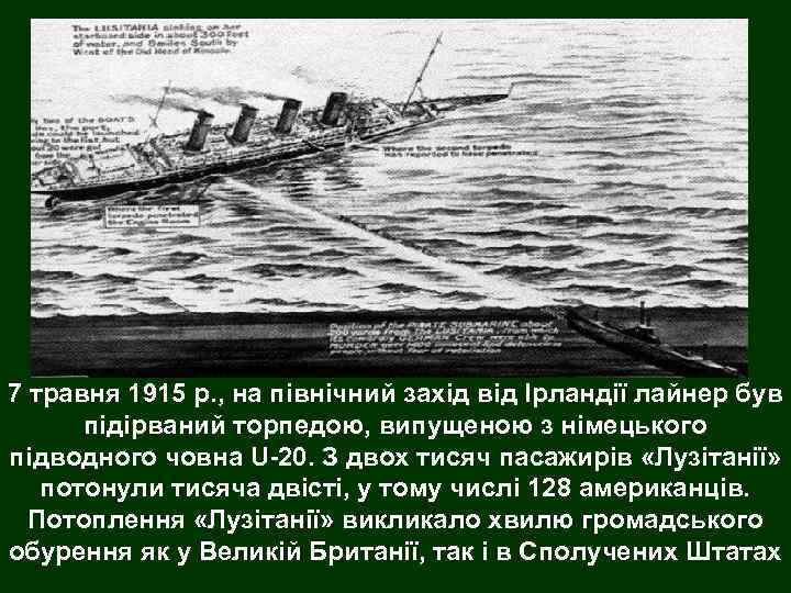 7 травня 1915 р. , на північний захід від Ірландії лайнер був підірваний торпедою,