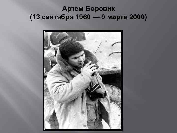 Артем Боровик (13 сентября 1960 — 9 марта 2000) 