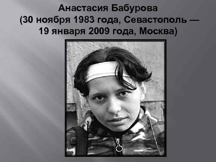 Анастасия Бабурова (30 ноября 1983 года, Севастополь — 19 января 2009 года, Москва) 