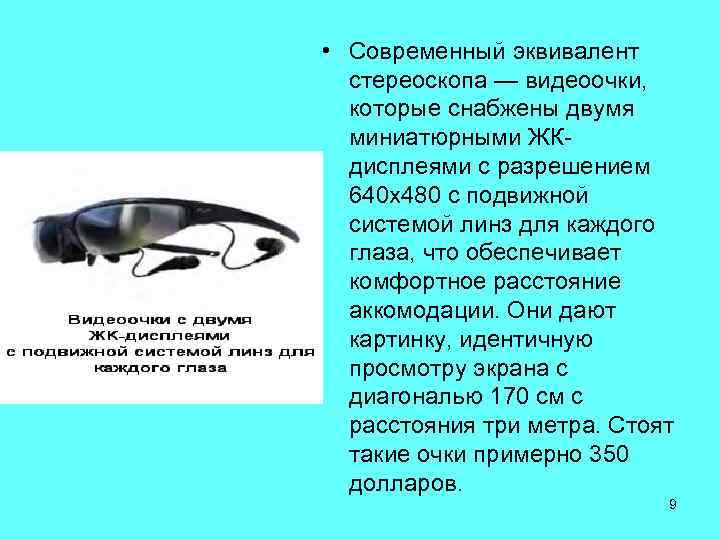  • Современный эквивалент стереоскопа — видеоочки, которые снабжены двумя миниатюрными ЖКдисплеями с разрешением