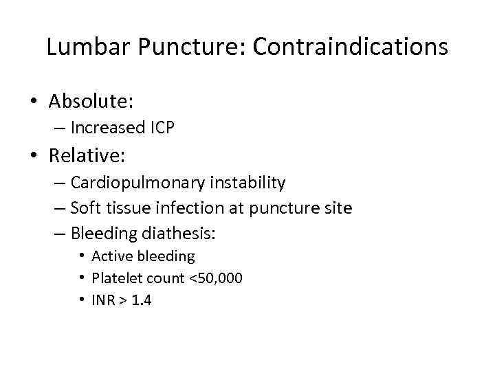 Lumbar Puncture: Contraindications • Absolute: – Increased ICP • Relative: – Cardiopulmonary instability –