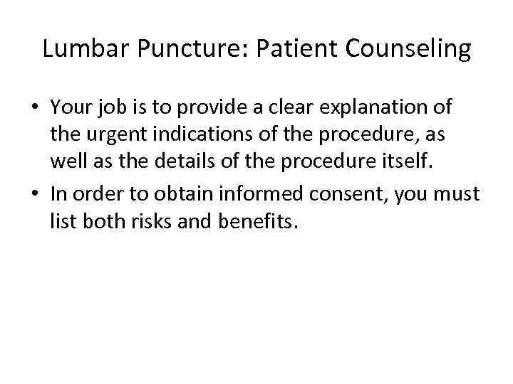 Lumbar Puncture: Patient Counseling • Your job is to provide a clear explanation of