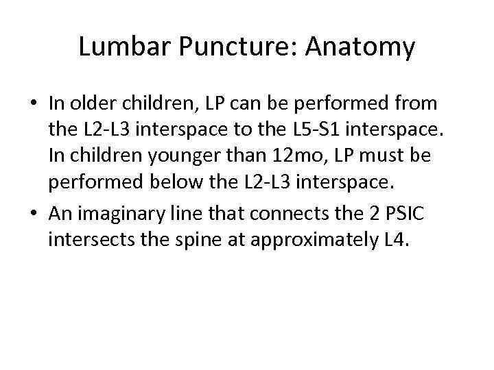 Lumbar Puncture: Anatomy • In older children, LP can be performed from the L