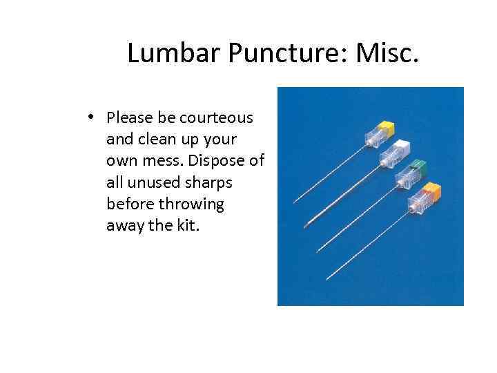 Lumbar Puncture: Misc. • Please be courteous and clean up your own mess. Dispose