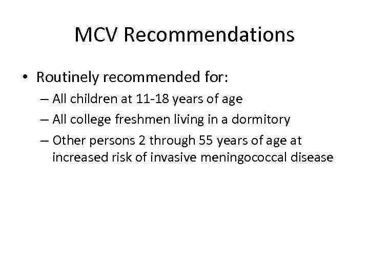 MCV Recommendations • Routinely recommended for: – All children at 11 -18 years of