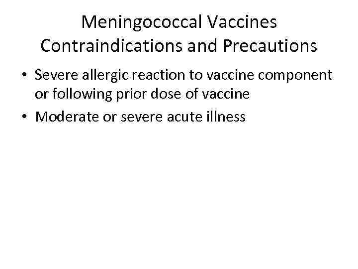 Meningococcal Vaccines Contraindications and Precautions • Severe allergic reaction to vaccine component or following