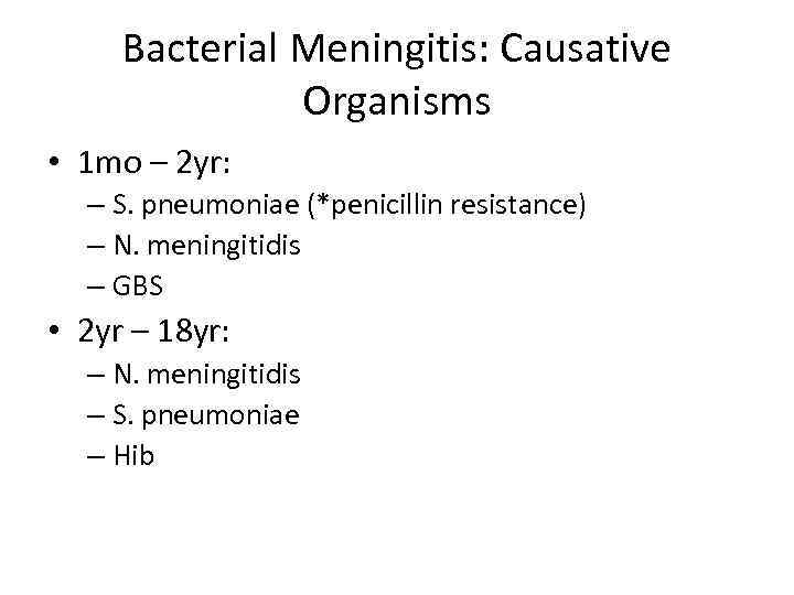 Bacterial Meningitis: Causative Organisms • 1 mo – 2 yr: – S. pneumoniae (*penicillin