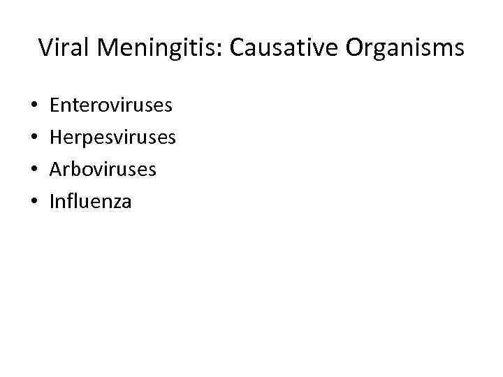 Viral Meningitis: Causative Organisms • • Enteroviruses Herpesviruses Arboviruses Influenza 