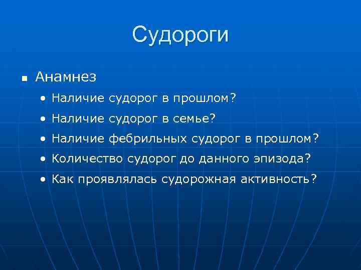 Судороги n Анамнез • Наличие судорог в прошлом? • Наличие судорог в семье? •