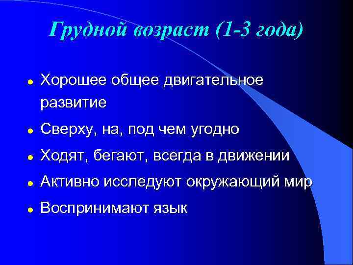 Грудной возраст (1 -3 года) l Хорошее общее двигательное развитие l Сверху, на, под