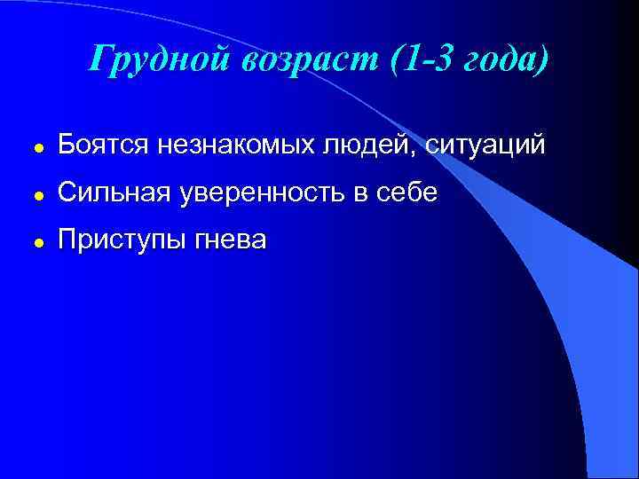 Грудной возраст (1 -3 года) l Боятся незнакомых людей, ситуаций l Сильная уверенность в