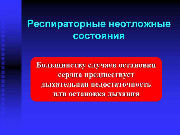 Респираторные неотложные состояния Большинству случаев остановки сердца предшествует дыхательная недостаточность или остановка дыхания 