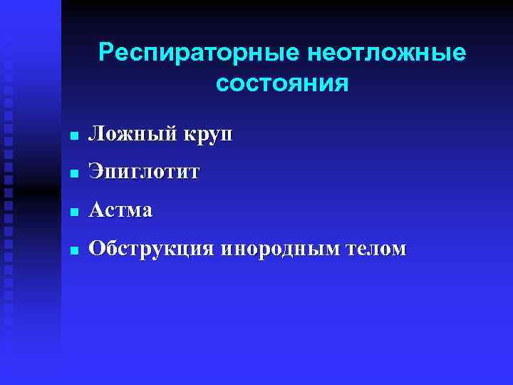 Респираторные неотложные состояния n Ложный круп n Эпиглотит n Астма n Обструкция инородным телом