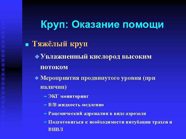 Круп: Оказание помощи n Тяжёлый круп u Увлажненный кислород высоким потоком u Мероприятия продвинутого