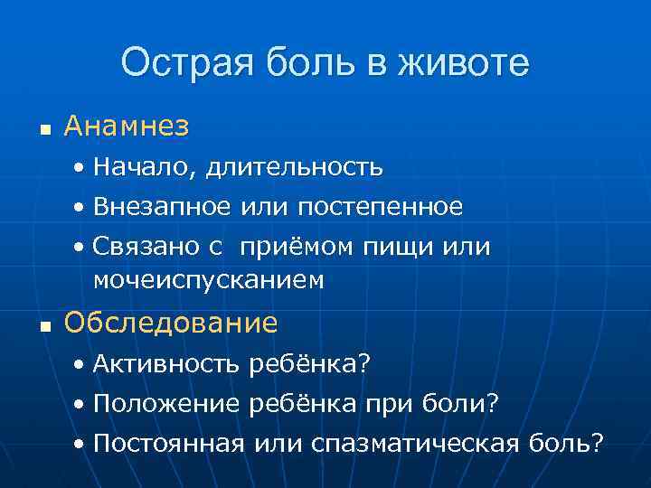 Острая боль в животе n Анамнез • Начало, длительность • Внезапное или постепенное •