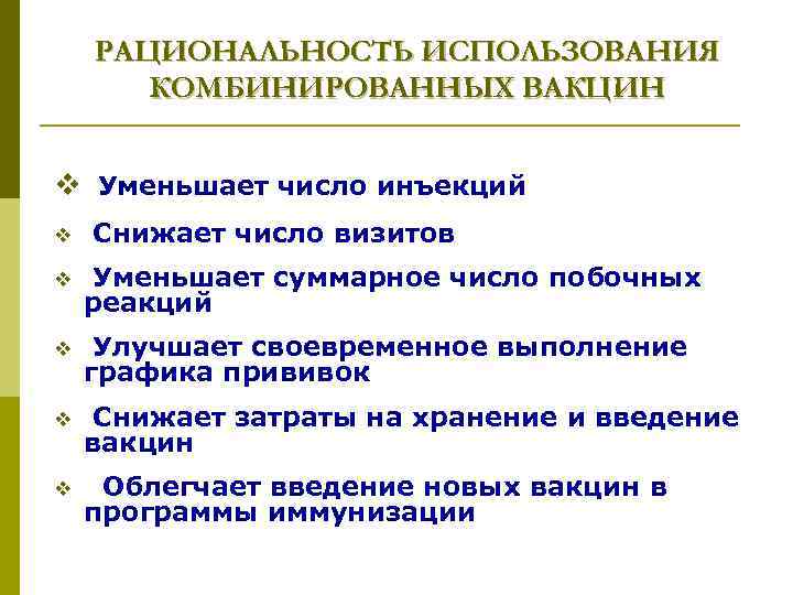 РАЦИОНАЛЬНОСТЬ ИСПОЛЬЗОВАНИЯ КОМБИНИРОВАННЫХ ВАКЦИН v Уменьшает число инъекций v Снижает число визитов v Уменьшает