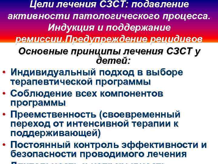 Цели лечения СЗСТ: подавление активности патологического процесса. Индукция и поддержание ремиссии. Предупреждение рецидивов Основные