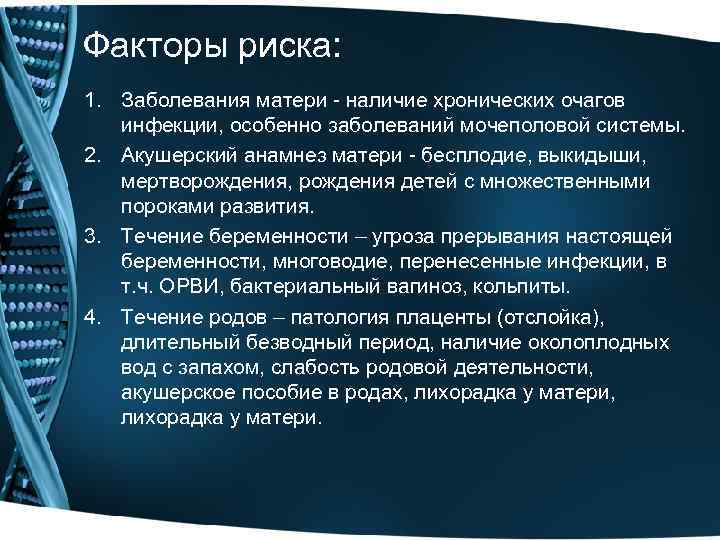 Факторы риска: 1. Заболевания матери - наличие хронических очагов инфекции, особенно заболеваний мочеполовой системы.