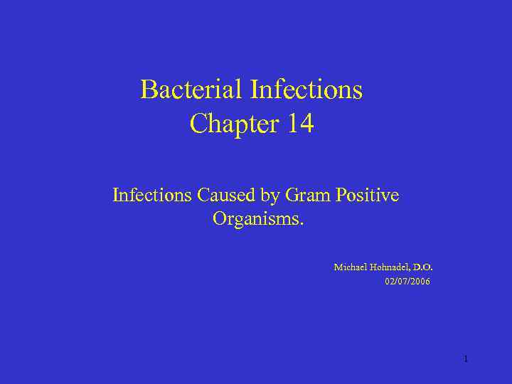 Bacterial Infections Chapter 14 Infections Caused by Gram Positive Organisms. Michael Hohnadel, D. O.