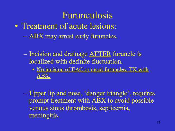 Furunculosis • Treatment of acute lesions: – ABX may arrest early furuncles. – Incision