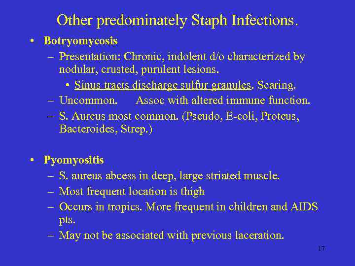 Other predominately Staph Infections. • Botryomycosis – Presentation: Chronic, indolent d/o characterized by nodular,