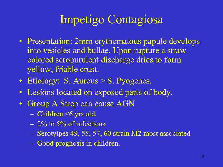 Impetigo Contagiosa • Presentation: 2 mm erythematous papule develops into vesicles and bullae. Upon