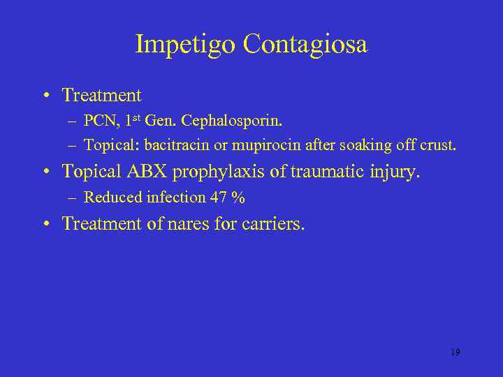 Impetigo Contagiosa • Treatment – PCN, 1 st Gen. Cephalosporin. – Topical: bacitracin or