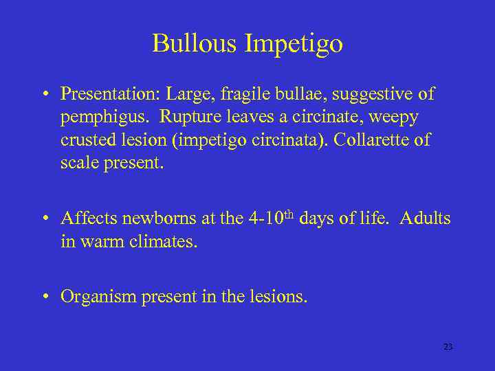 Bullous Impetigo • Presentation: Large, fragile bullae, suggestive of pemphigus. Rupture leaves a circinate,